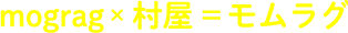 mograg×村屋=モムラグ
